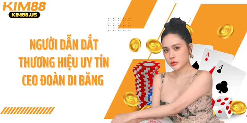 Người dẫn dắt thương hiệu uy tín CEO Đoàn Di Băng 